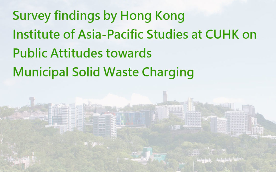 Survey findings by Hong Kong Institute of Asia-Pacific Studies at CUHK on Public Attitudes towards Municipal Solid Waste Charging